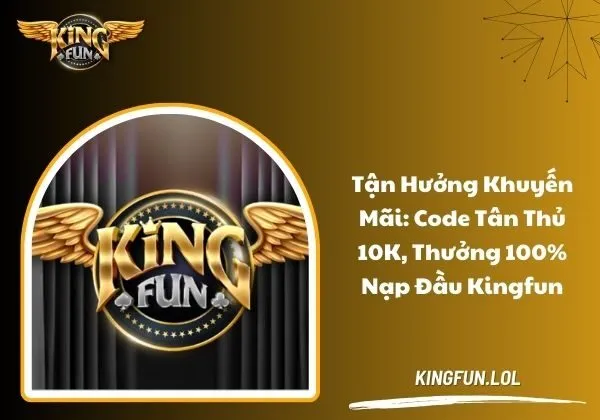 Khuyến mãi: Code tân thủ 10K, thưởng 100% nạp đầu